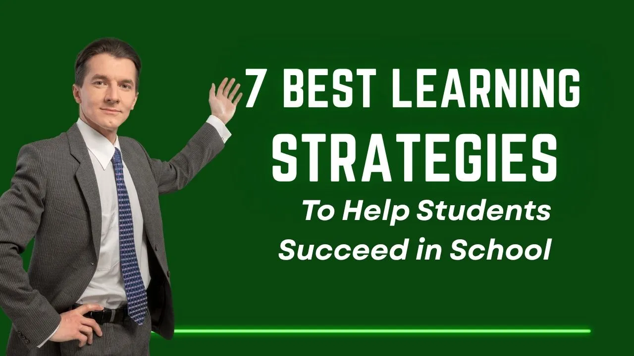 7 Best Learning Strategies to Help Students Succeed in School